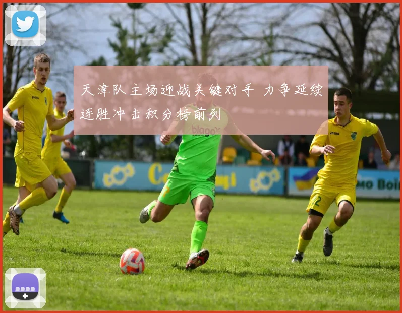 天津队主场迎战关键对手 力争延续连胜冲击积分榜前列